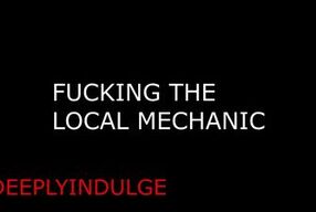 FUCKING THE LOCAL MECHANIC FIXING YOUR INSIDES